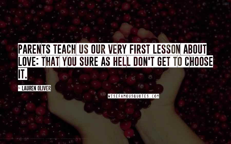 Lauren Oliver Quotes: Parents teach us our very first lesson about love: that you sure as hell don't get to choose it.