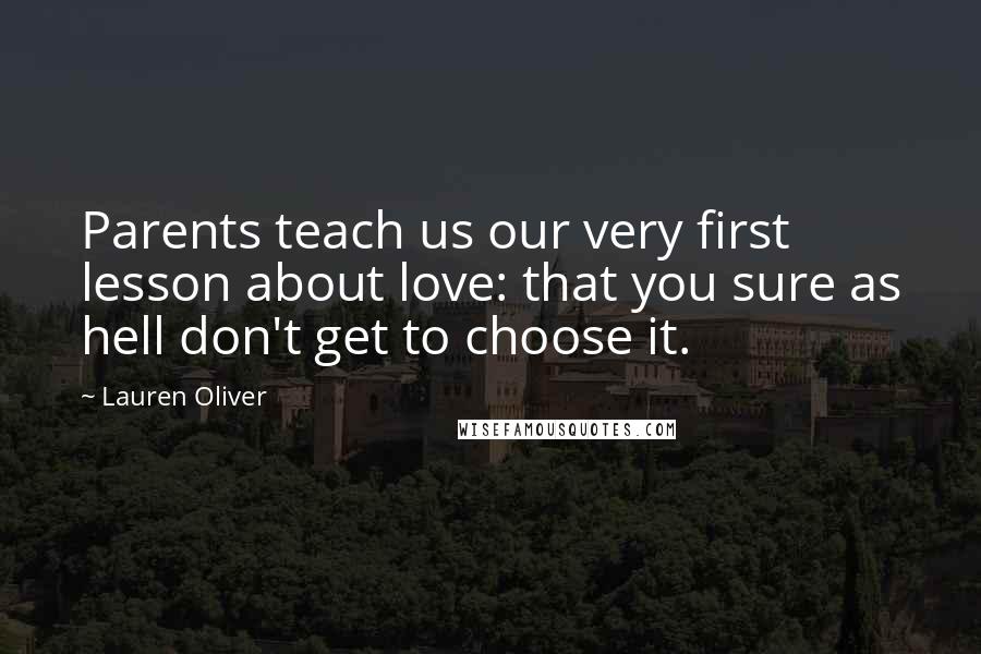 Lauren Oliver Quotes: Parents teach us our very first lesson about love: that you sure as hell don't get to choose it.