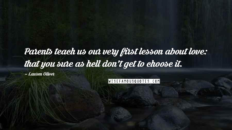 Lauren Oliver Quotes: Parents teach us our very first lesson about love: that you sure as hell don't get to choose it.