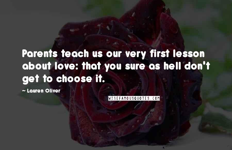 Lauren Oliver Quotes: Parents teach us our very first lesson about love: that you sure as hell don't get to choose it.