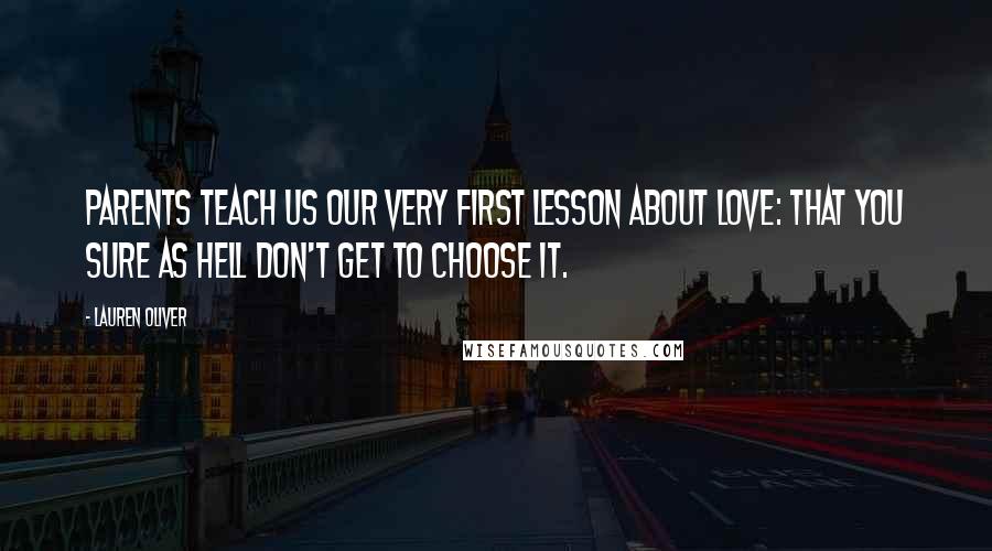 Lauren Oliver Quotes: Parents teach us our very first lesson about love: that you sure as hell don't get to choose it.