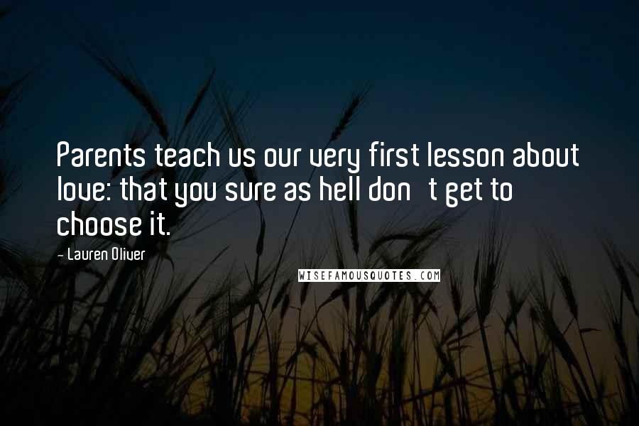 Lauren Oliver Quotes: Parents teach us our very first lesson about love: that you sure as hell don't get to choose it.