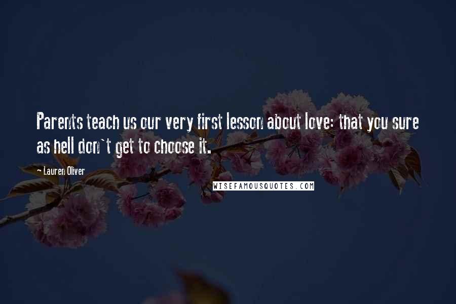 Lauren Oliver Quotes: Parents teach us our very first lesson about love: that you sure as hell don't get to choose it.