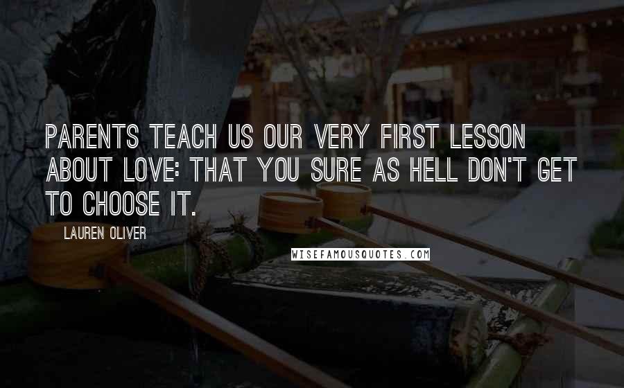 Lauren Oliver Quotes: Parents teach us our very first lesson about love: that you sure as hell don't get to choose it.