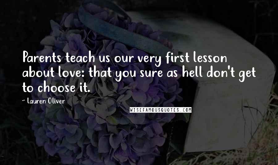 Lauren Oliver Quotes: Parents teach us our very first lesson about love: that you sure as hell don't get to choose it.