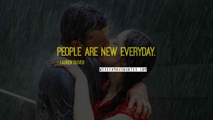 Lauren Oliver Quotes: People are new everyday.