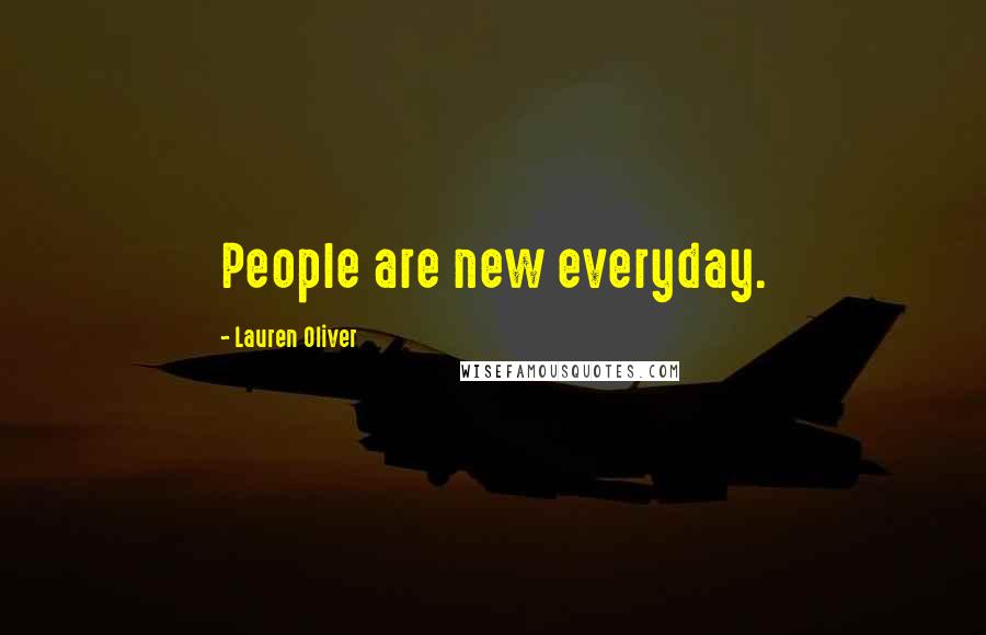 Lauren Oliver Quotes: People are new everyday.