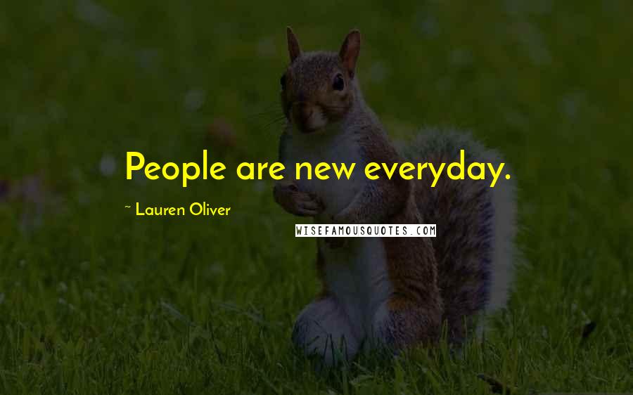 Lauren Oliver Quotes: People are new everyday.