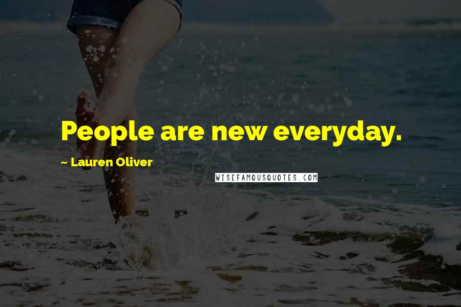 Lauren Oliver Quotes: People are new everyday.