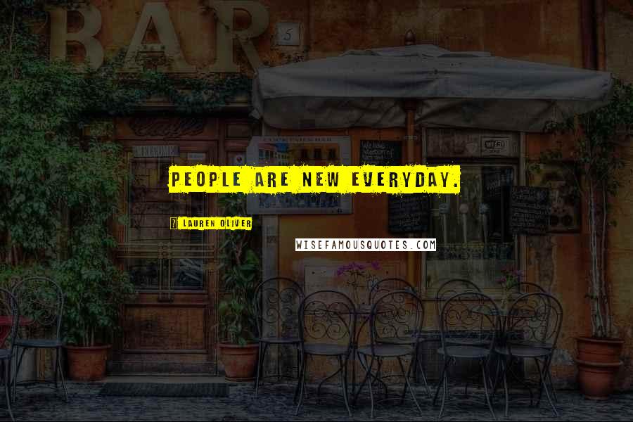 Lauren Oliver Quotes: People are new everyday.