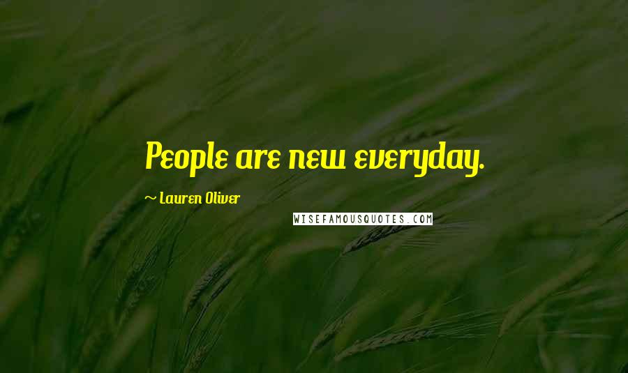Lauren Oliver Quotes: People are new everyday.