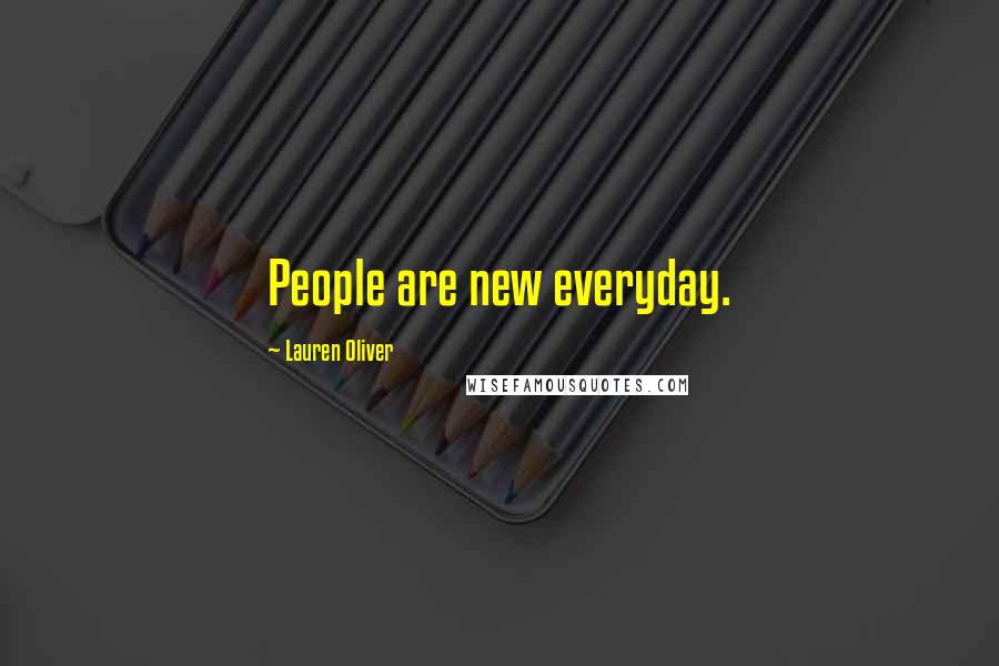 Lauren Oliver Quotes: People are new everyday.