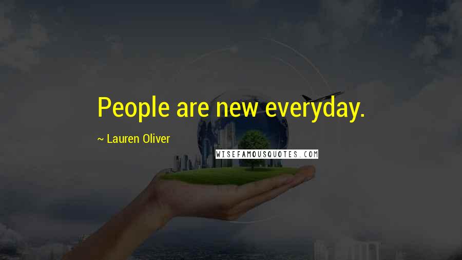 Lauren Oliver Quotes: People are new everyday.