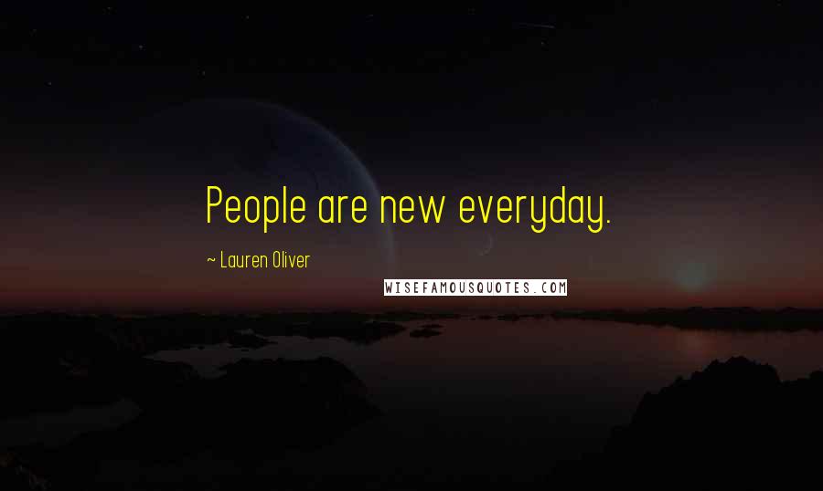 Lauren Oliver Quotes: People are new everyday.