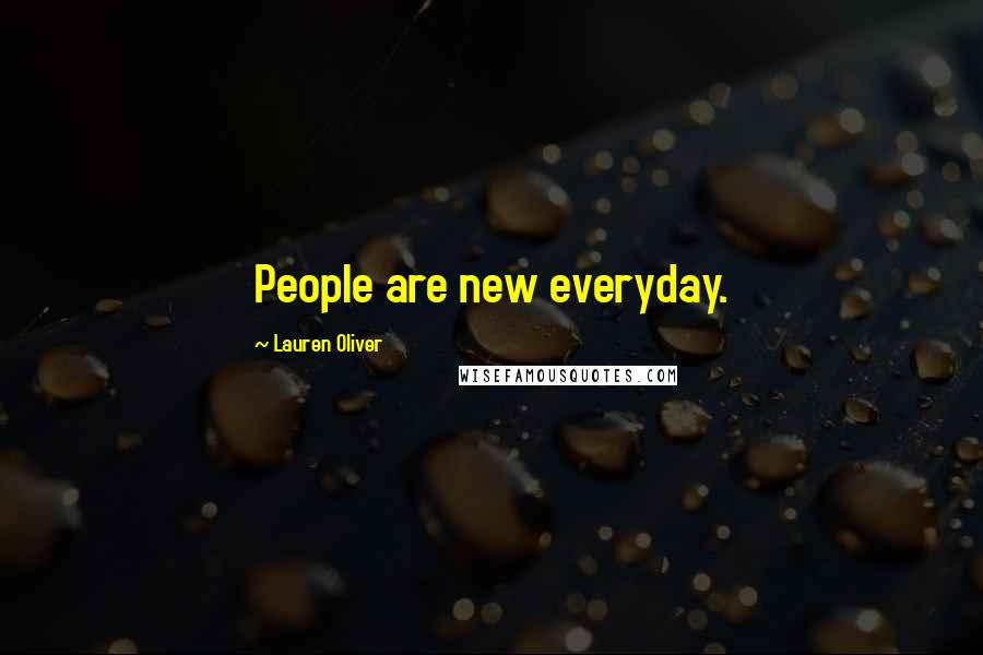 Lauren Oliver Quotes: People are new everyday.