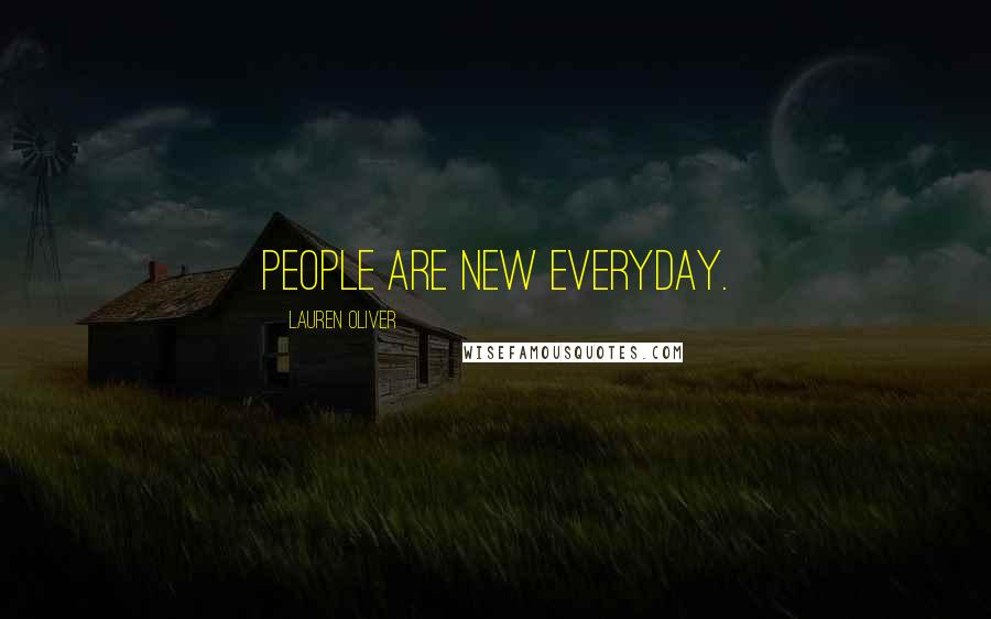 Lauren Oliver Quotes: People are new everyday.