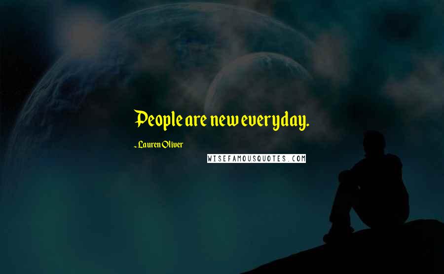 Lauren Oliver Quotes: People are new everyday.
