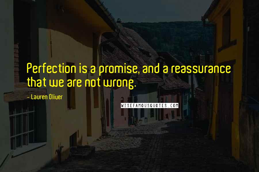 Lauren Oliver Quotes: Perfection is a promise, and a reassurance that we are not wrong.