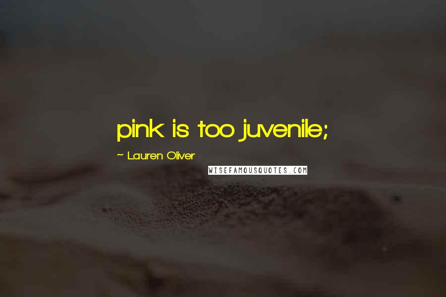 Lauren Oliver Quotes: pink is too juvenile;