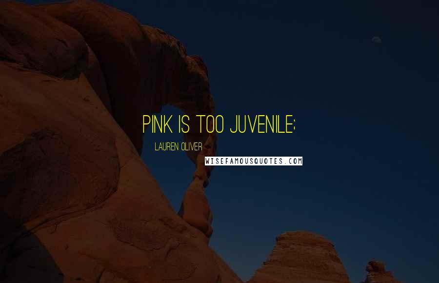 Lauren Oliver Quotes: pink is too juvenile;