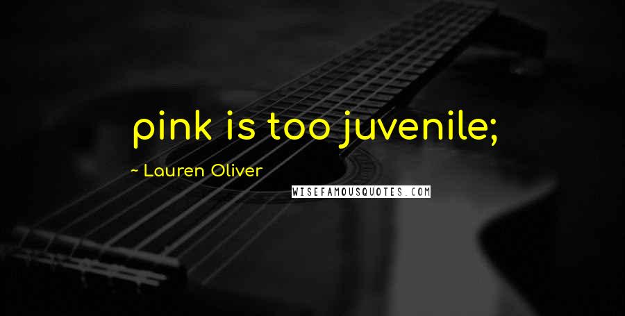 Lauren Oliver Quotes: pink is too juvenile;