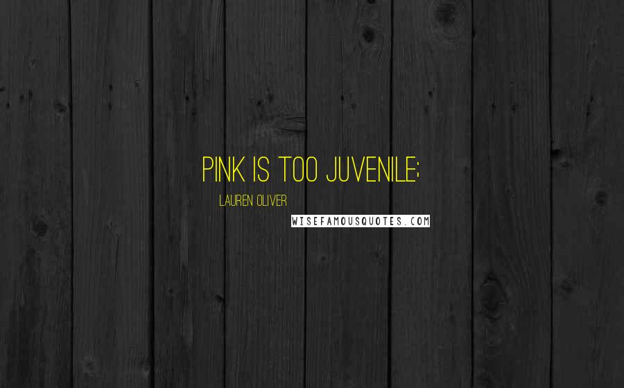 Lauren Oliver Quotes: pink is too juvenile;