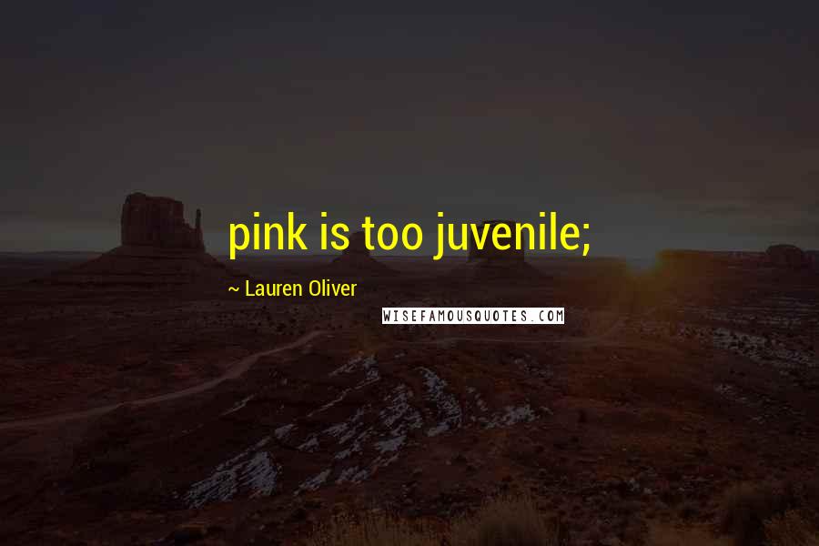 Lauren Oliver Quotes: pink is too juvenile;