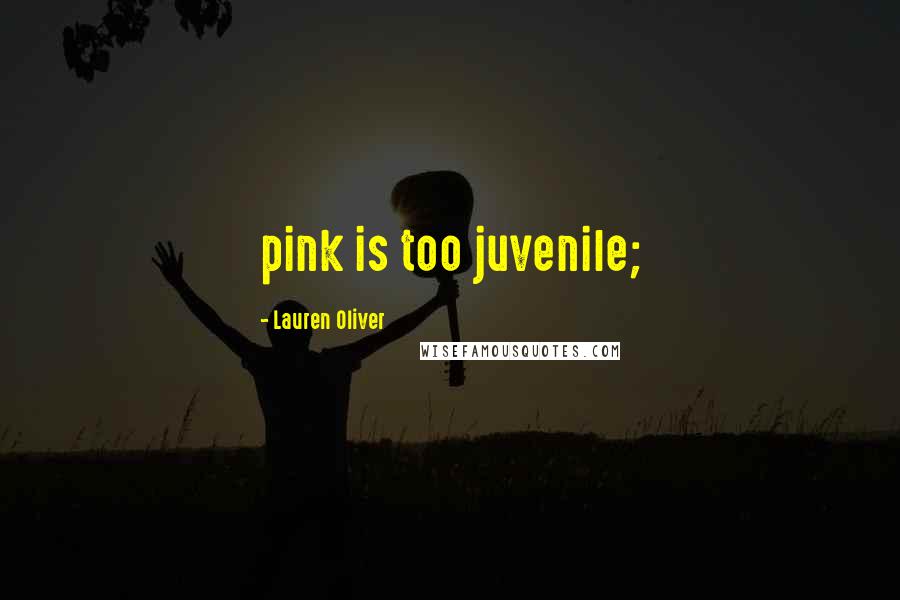 Lauren Oliver Quotes: pink is too juvenile;