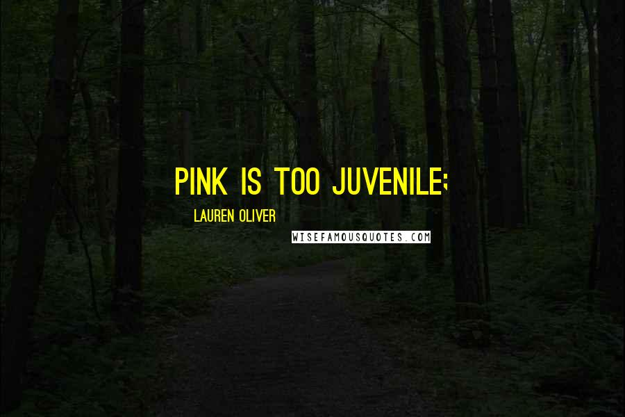 Lauren Oliver Quotes: pink is too juvenile;