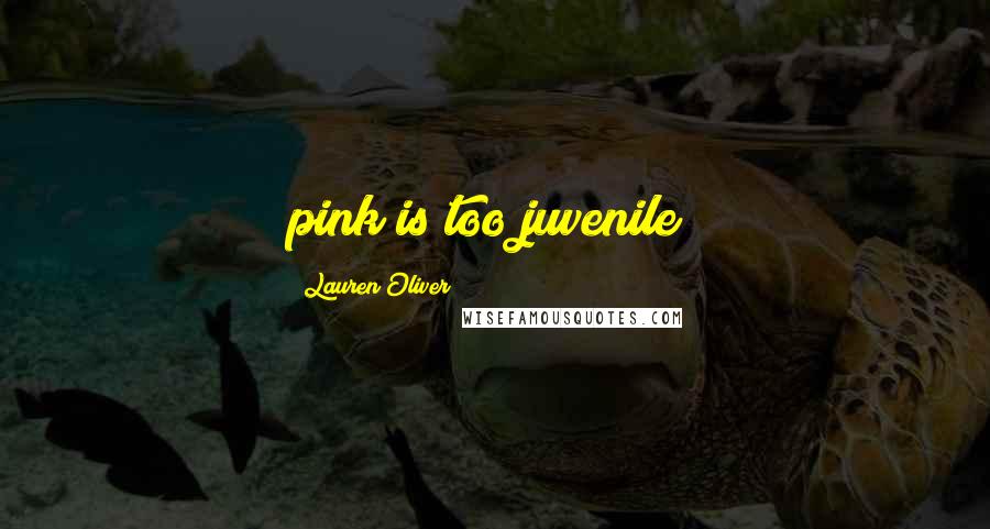 Lauren Oliver Quotes: pink is too juvenile;