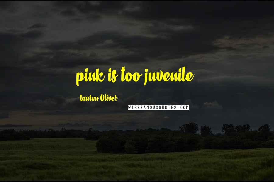 Lauren Oliver Quotes: pink is too juvenile;