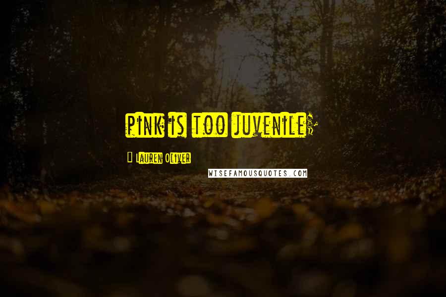 Lauren Oliver Quotes: pink is too juvenile;