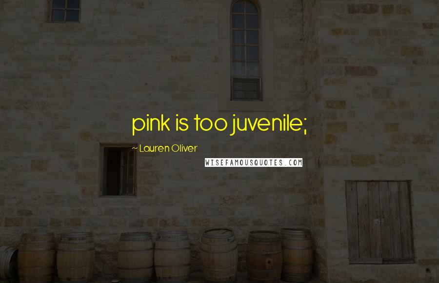 Lauren Oliver Quotes: pink is too juvenile;