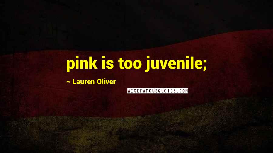 Lauren Oliver Quotes: pink is too juvenile;