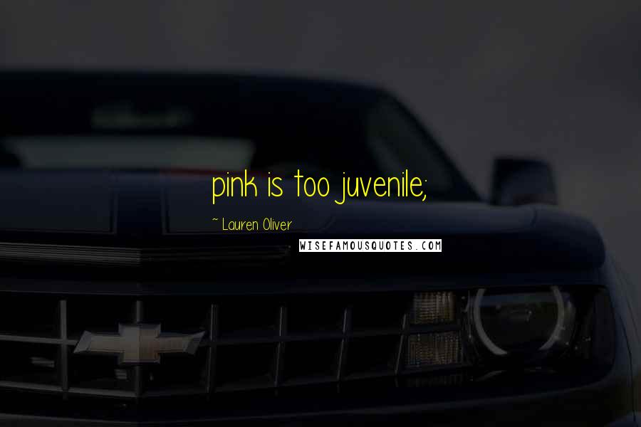 Lauren Oliver Quotes: pink is too juvenile;