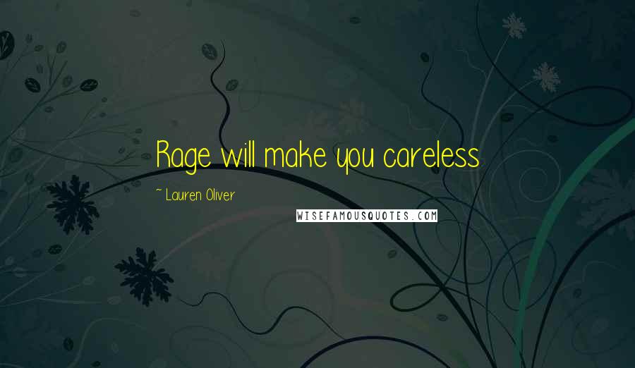 Lauren Oliver Quotes: Rage will make you careless