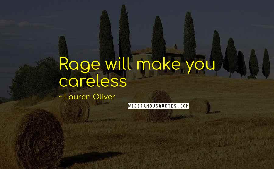 Lauren Oliver Quotes: Rage will make you careless