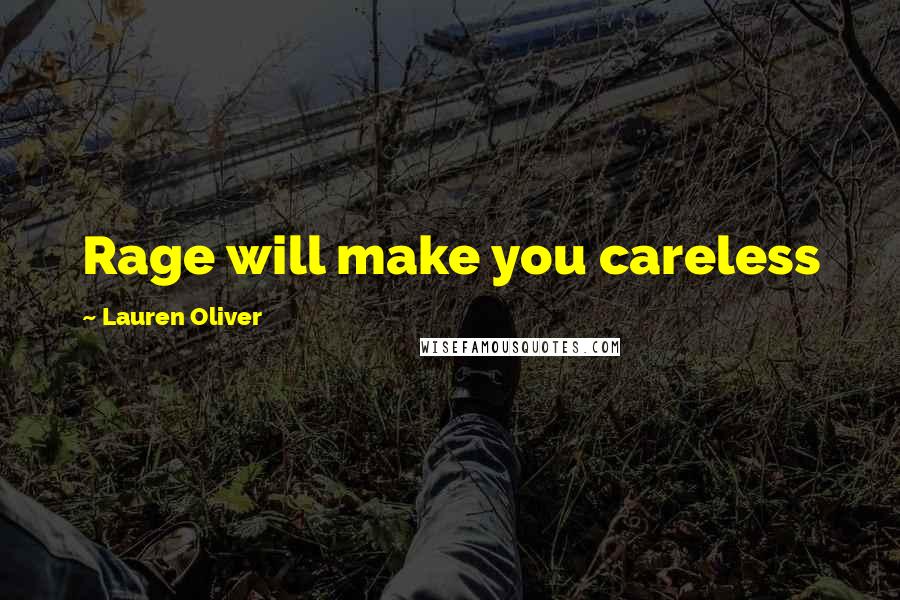 Lauren Oliver Quotes: Rage will make you careless