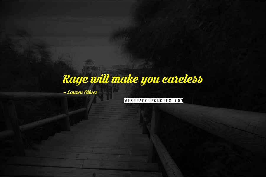 Lauren Oliver Quotes: Rage will make you careless