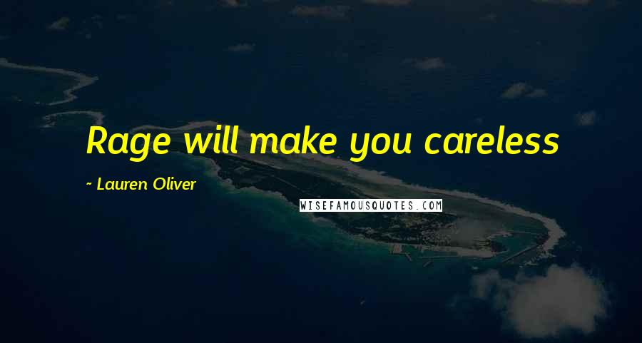 Lauren Oliver Quotes: Rage will make you careless