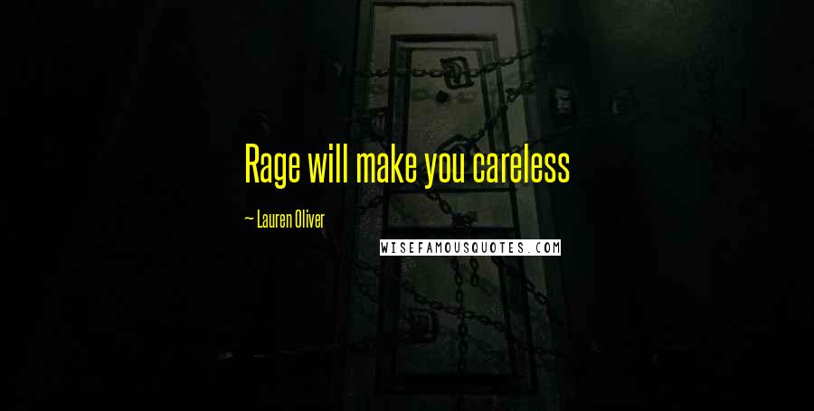 Lauren Oliver Quotes: Rage will make you careless