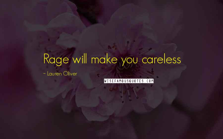 Lauren Oliver Quotes: Rage will make you careless
