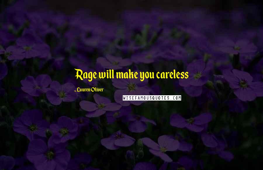 Lauren Oliver Quotes: Rage will make you careless