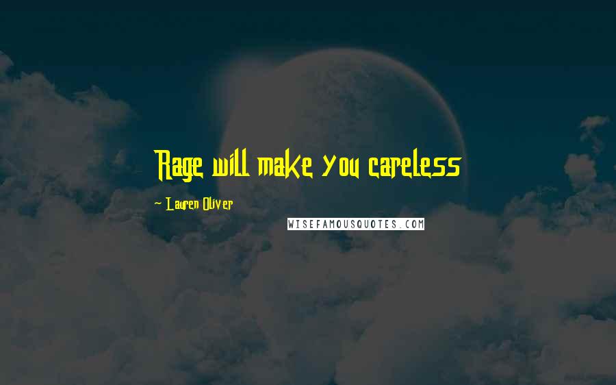 Lauren Oliver Quotes: Rage will make you careless