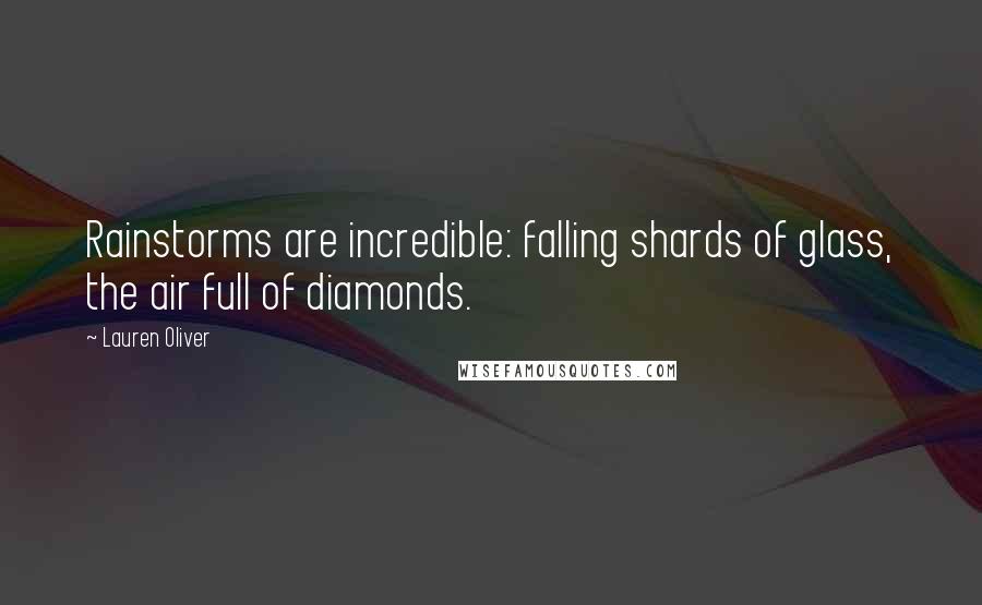 Lauren Oliver Quotes: Rainstorms are incredible: falling shards of glass, the air full of diamonds.