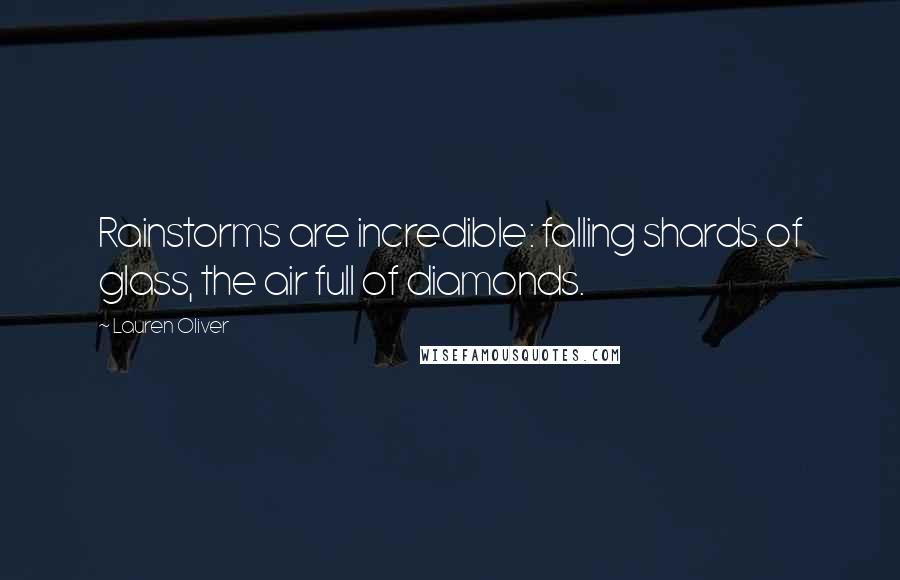 Lauren Oliver Quotes: Rainstorms are incredible: falling shards of glass, the air full of diamonds.