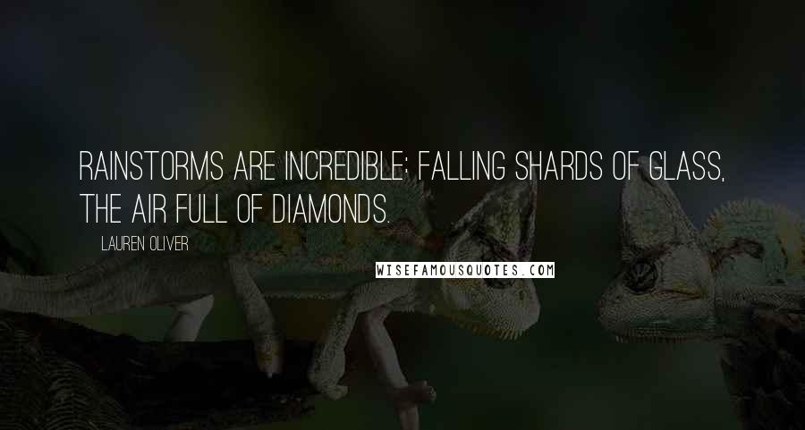 Lauren Oliver Quotes: Rainstorms are incredible: falling shards of glass, the air full of diamonds.