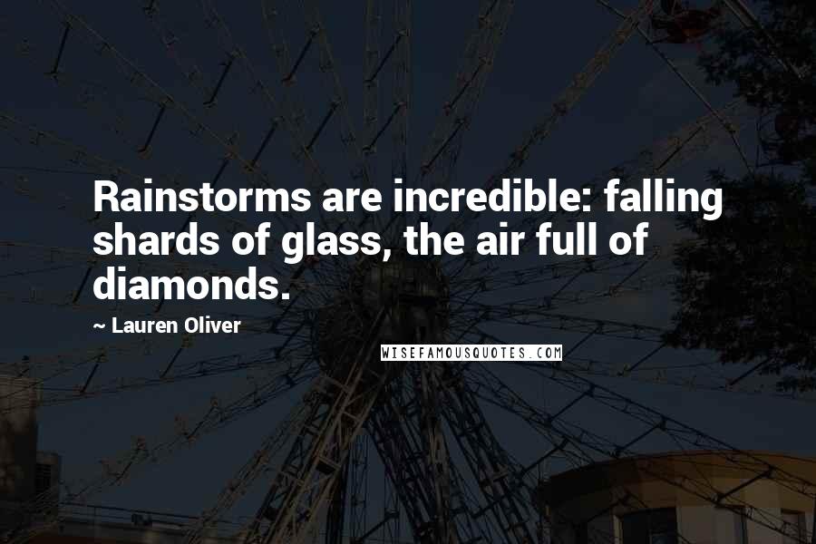 Lauren Oliver Quotes: Rainstorms are incredible: falling shards of glass, the air full of diamonds.