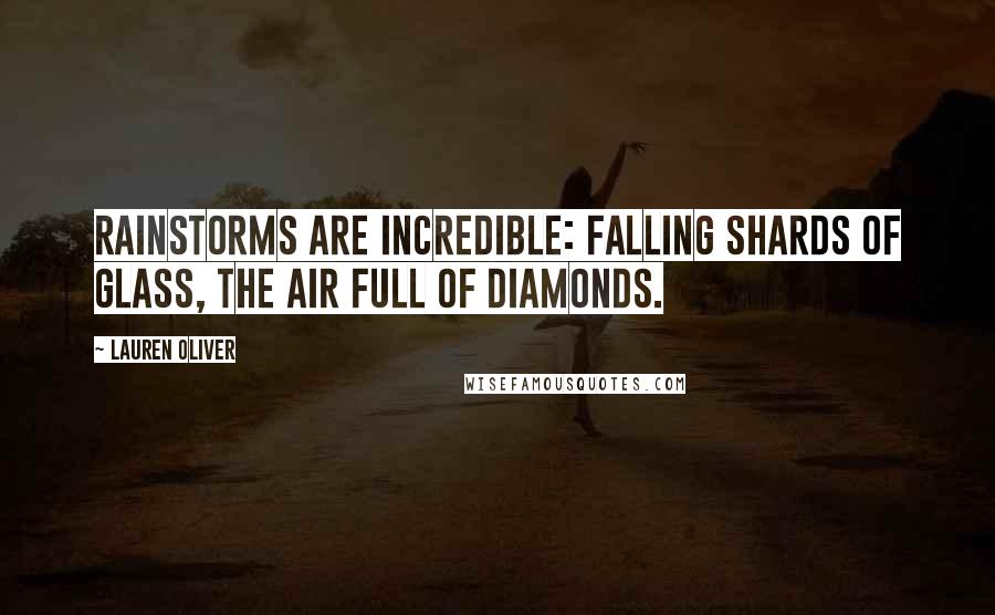 Lauren Oliver Quotes: Rainstorms are incredible: falling shards of glass, the air full of diamonds.