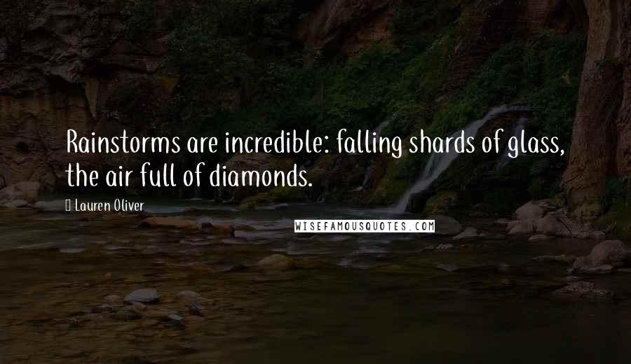 Lauren Oliver Quotes: Rainstorms are incredible: falling shards of glass, the air full of diamonds.